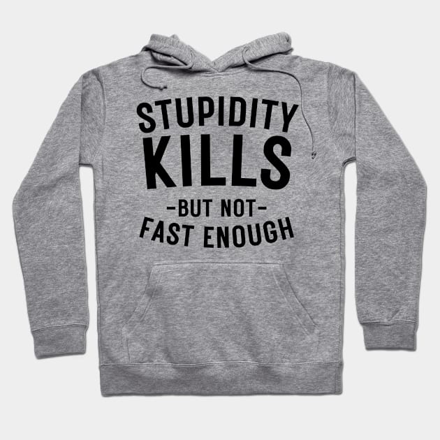 Stupidity kills but not fast enough Hoodie by BaradiAlisa